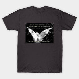 Georg Wilhelm Friedrich Hegel quote: The one who merely flees is not yet free. In fleeing he is still conditioned by that from which he flees. T-Shirt